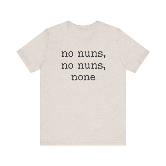 Inspirational Unisex Tee - "No Nuns, No Nuns, None" - Casual Humor Shirt