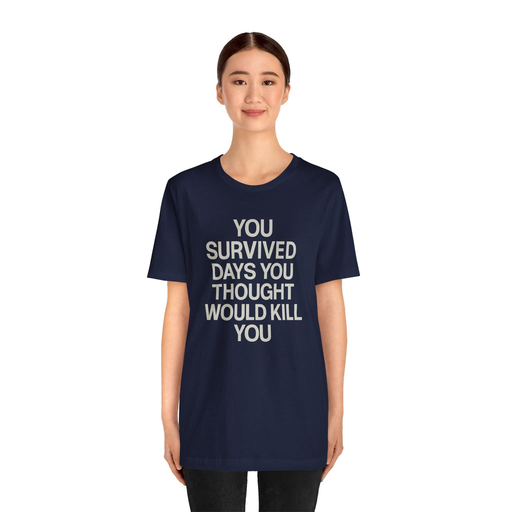 Motivational Tee — "You Survived Days You Thought Would Kill You"