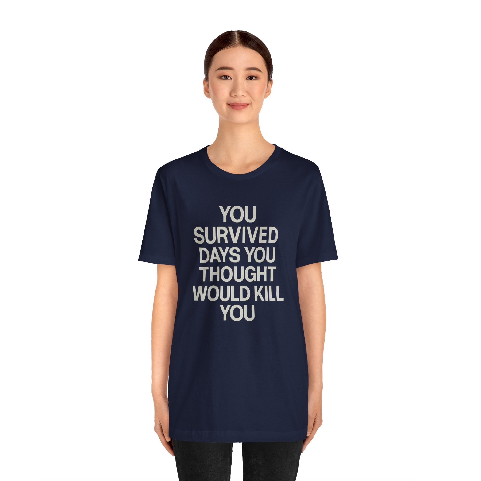 Motivational Tee — "You Survived Days You Thought Would Kill You"