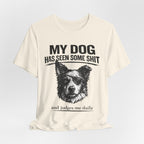 Border CollieMy Dog Has Seen Some Shit T-Shirt — Funny Dog Lover Tee