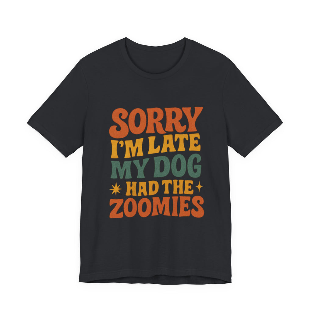"Sorry I’m Late, My Dog Had the Zoomies" – Dog Lover Chaos Justified Tee