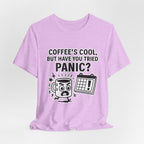 Coffee's Cool But Have You Tried Panic? T‑Shirt