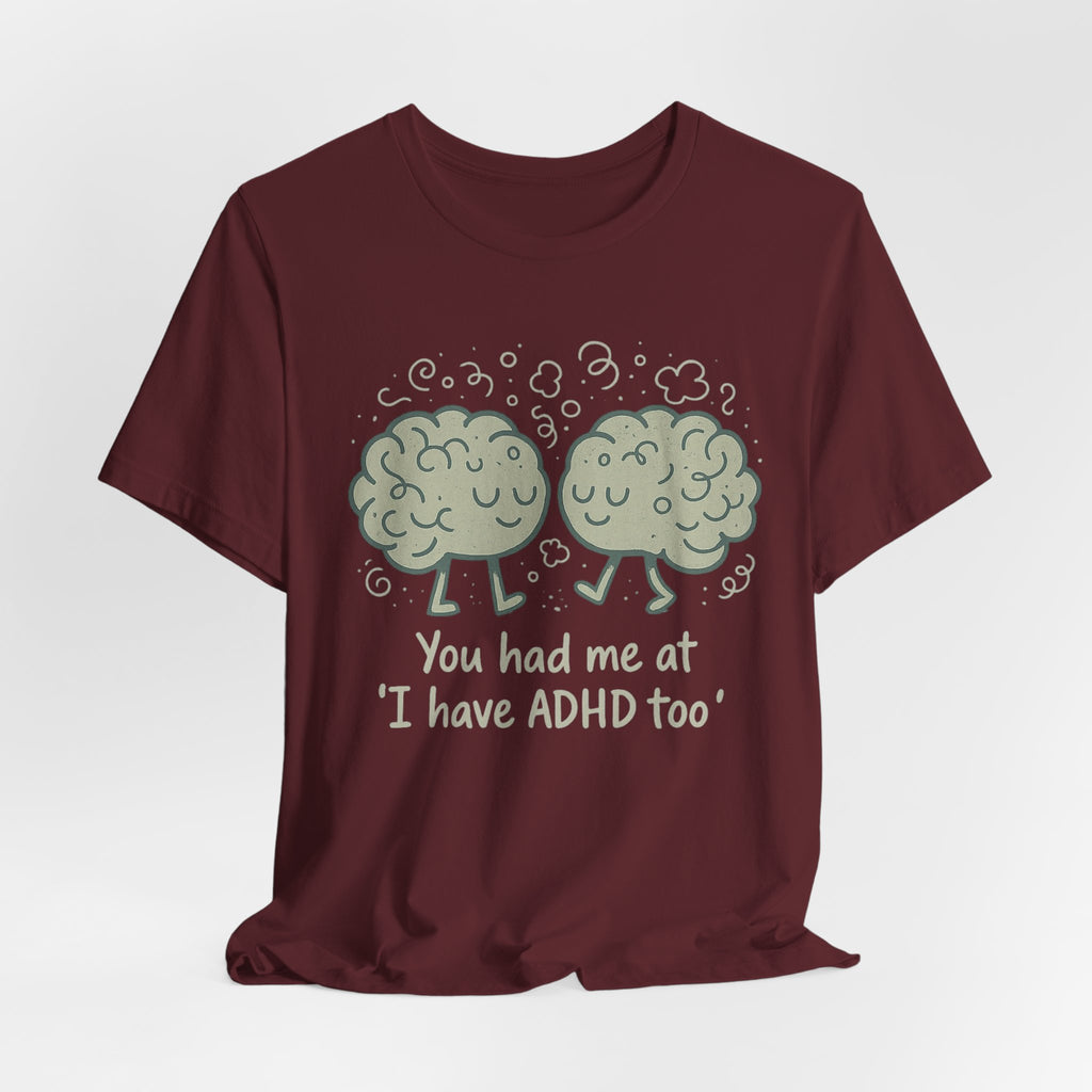 ADHD Awareness Tee — "You Had Me at 'I Have ADHD Too'" Shirt