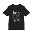 Born to Be Real Tee — Graphic T‑Shirt