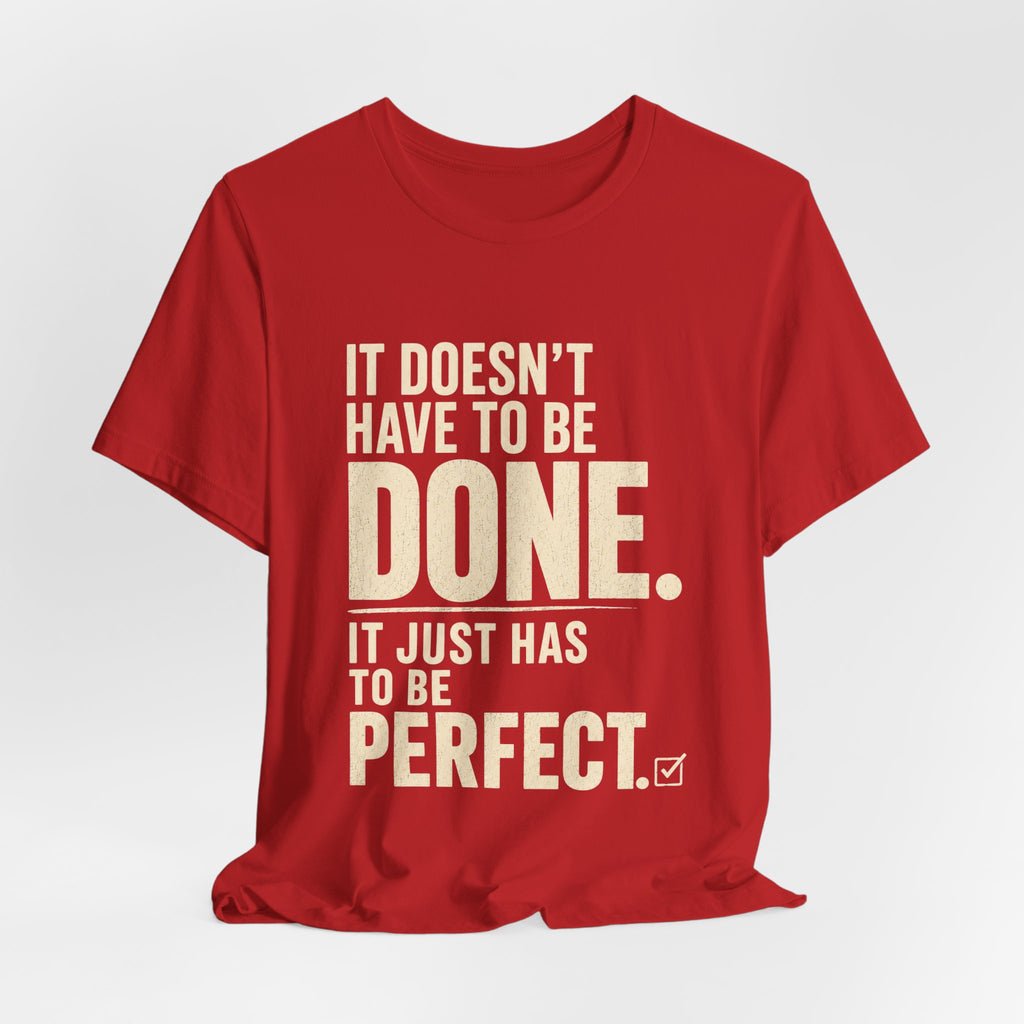 It Doesn't Have to Be Done Tee — Funny Perfectionist Graphic T-Shirt