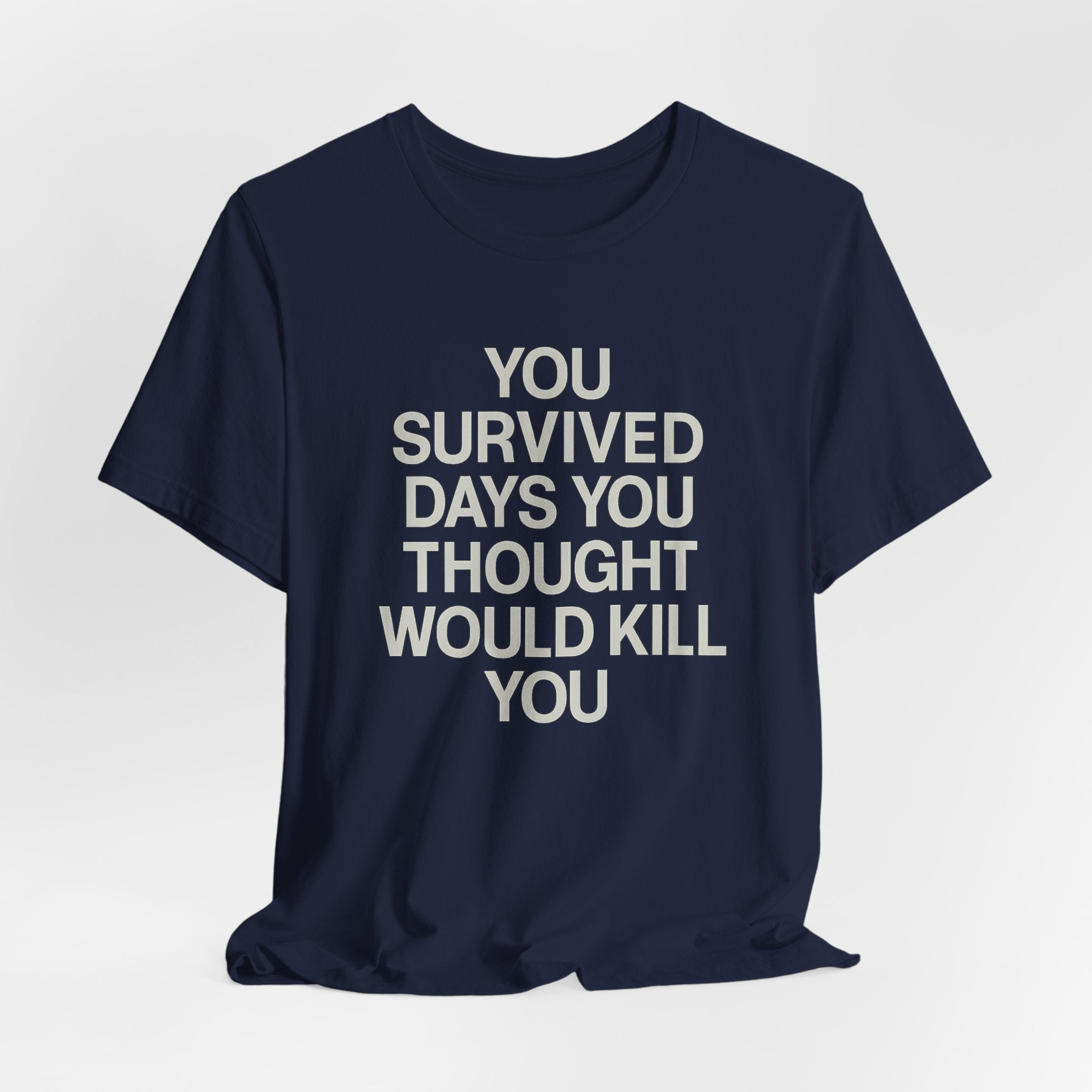 Motivational Tee — "You Survived Days You Thought Would Kill You"