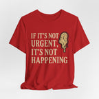 If It’s Not Urgent, It’s Not Happening T-Shirt — Funny Procrastination Tee