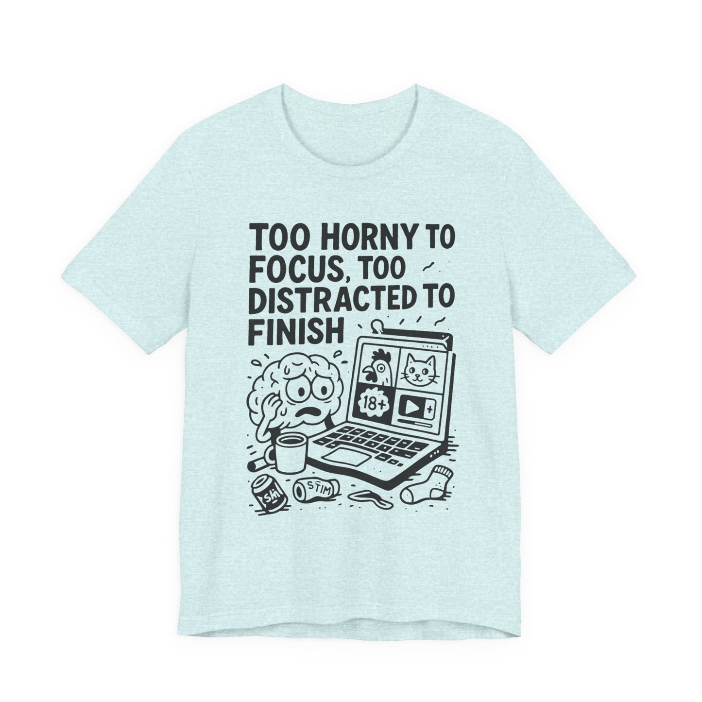 “Too Horny to Focus, Too Distracted to Finish” ADHD Tee