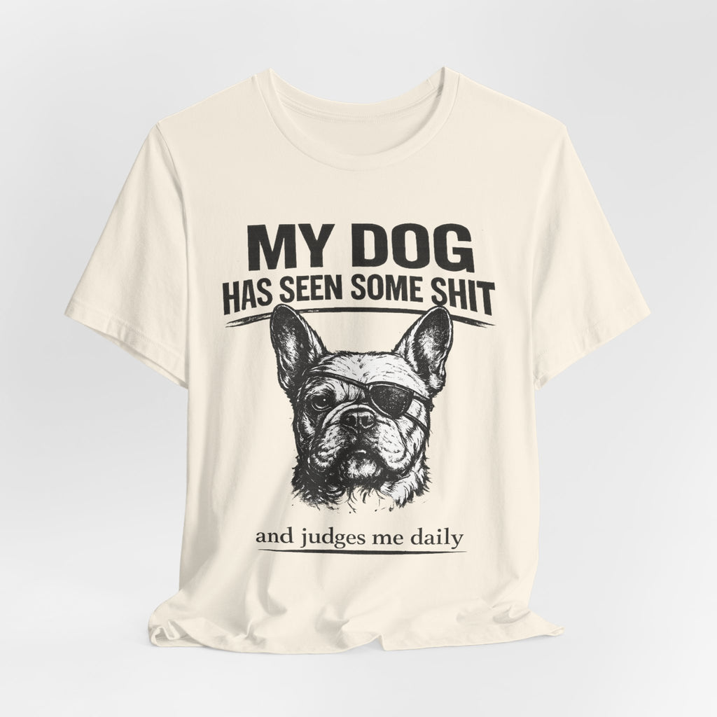 French Bulldog T-Shirt — “My Dog Has Seen Some Shit and Judges Me Daily” Graphic Tee
