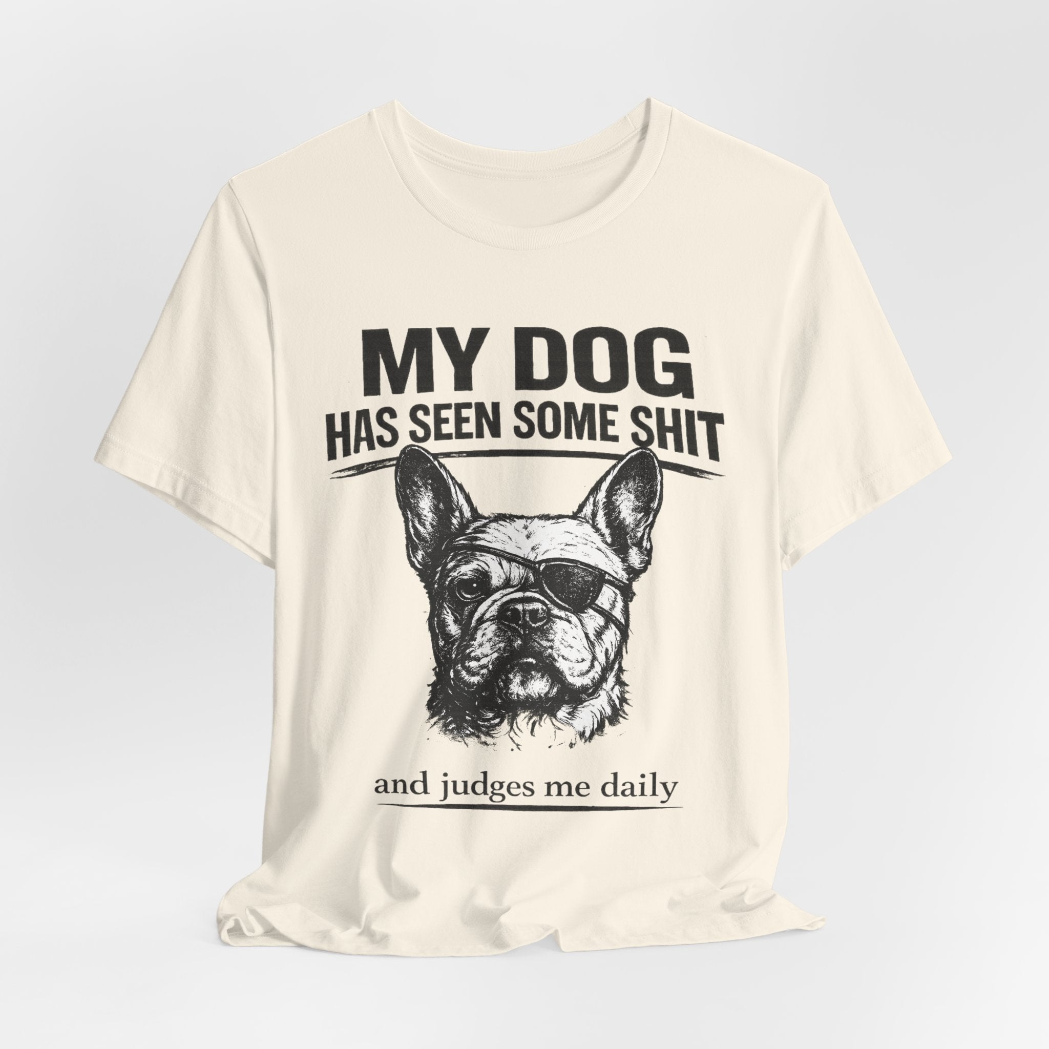 French Bulldog T-Shirt — “My Dog Has Seen Some Shit and Judges Me Daily” Graphic Tee