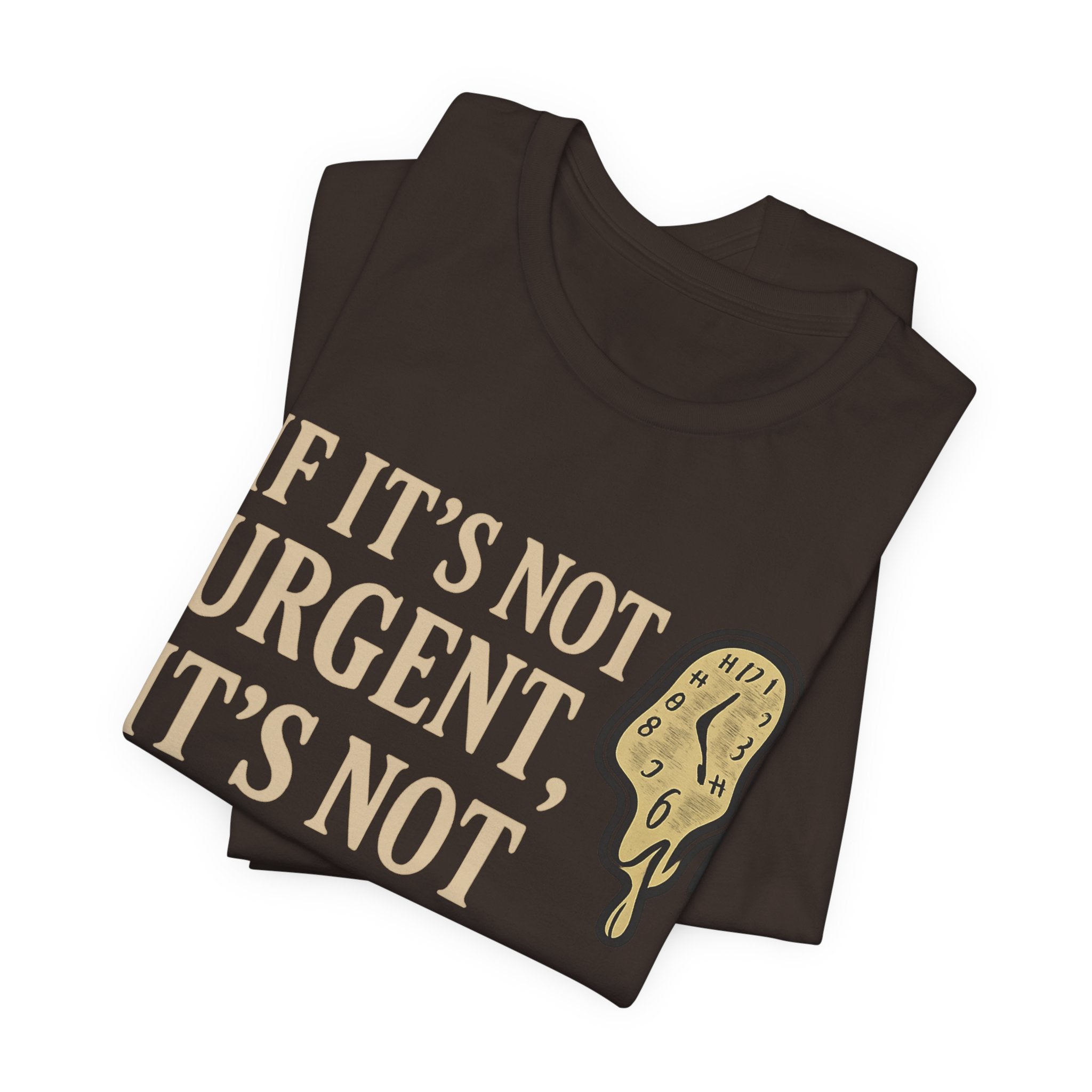 If It’s Not Urgent, It’s Not Happening T-Shirt — Funny Procrastination Tee