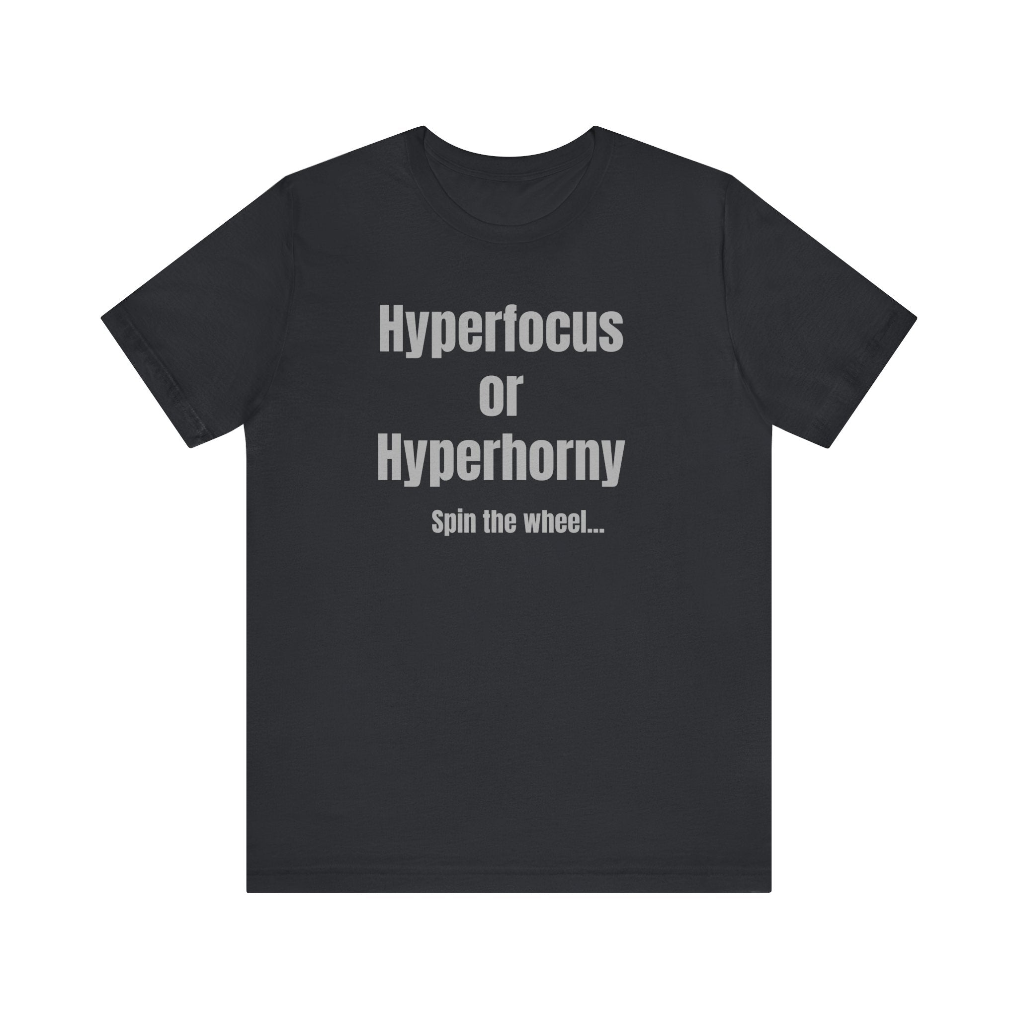 Hyperfocus or Hyperhorny, spin the wheel… ADHD Tee
