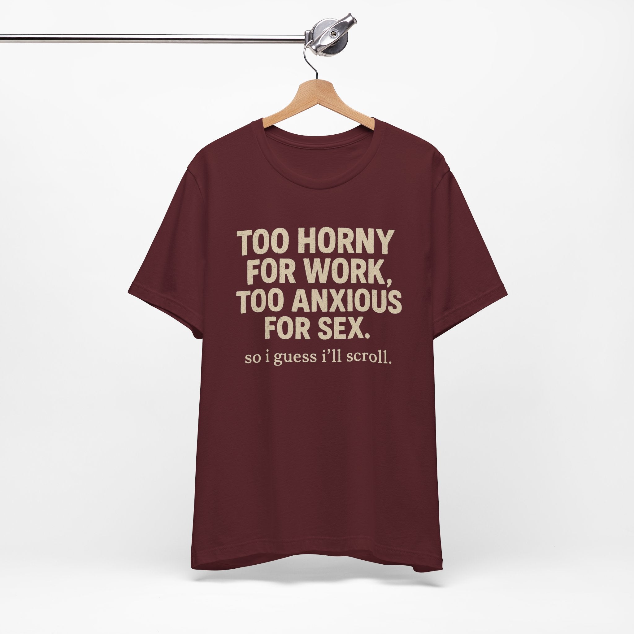 Graphic Tee — "Too Horny for Work, Too Anxious for Sex" Funny Text T-Shirt