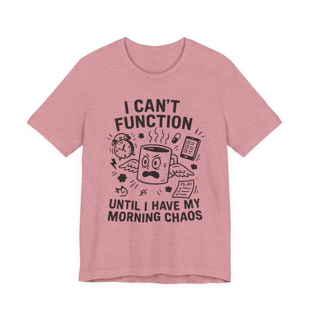 “I Can’t Function Until I Have My Morning Chaos” Tee