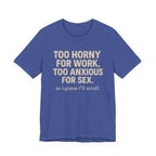 Graphic Tee — "Too Horny for Work, Too Anxious for Sex" Funny Text T-Shirt