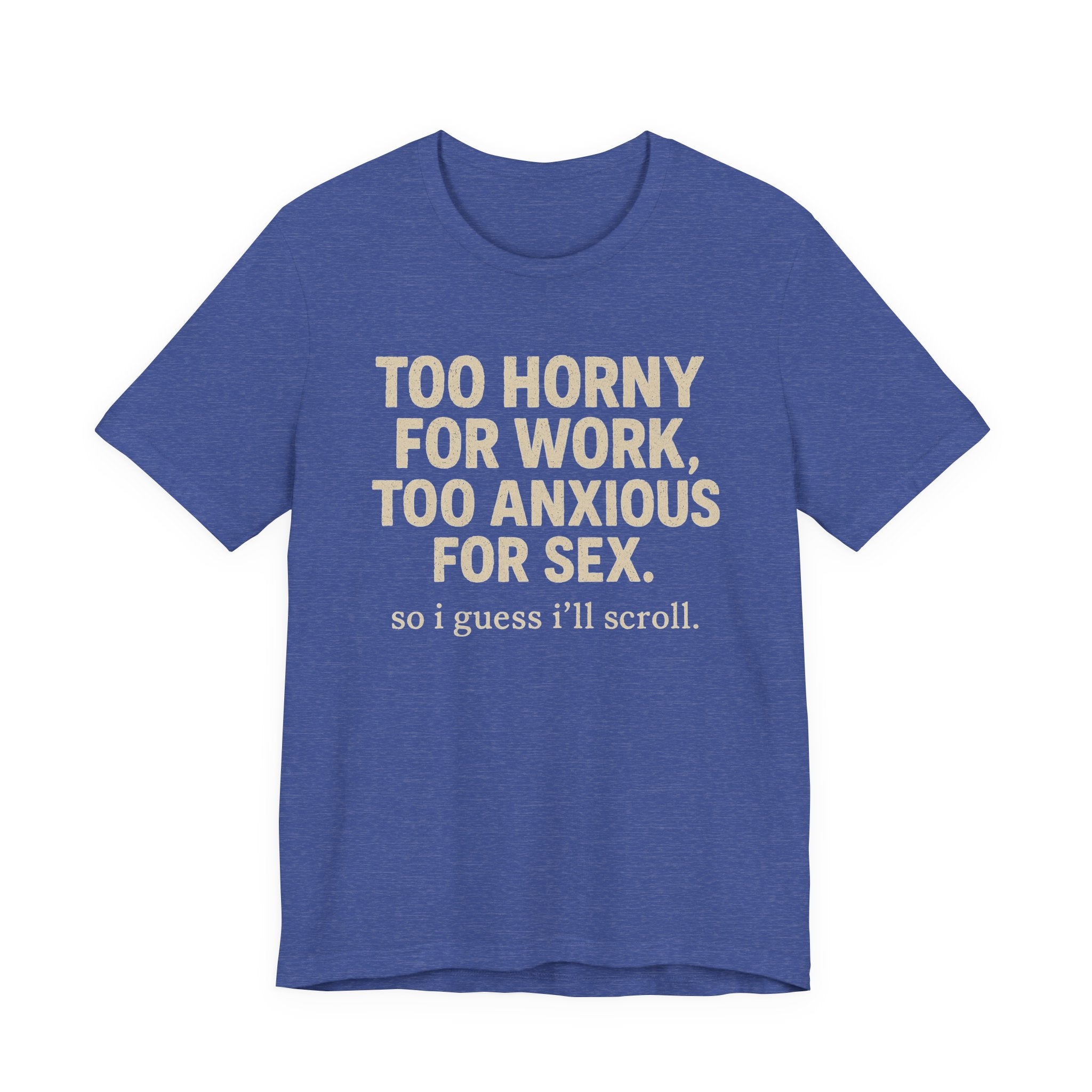 Graphic Tee — "Too Horny for Work, Too Anxious for Sex" Funny Text T-Shirt
