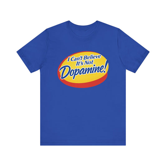“I Can’t Believe It’s Not Dopamine!” Tee