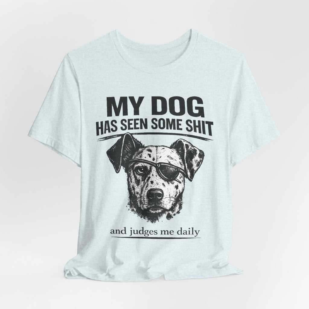 My Dog Has Seen Some Shit T-Shirt — Funny Dog Lover Tee