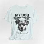 My Dog Has Seen Some Shit T-Shirt — Funny Dog Lover Tee