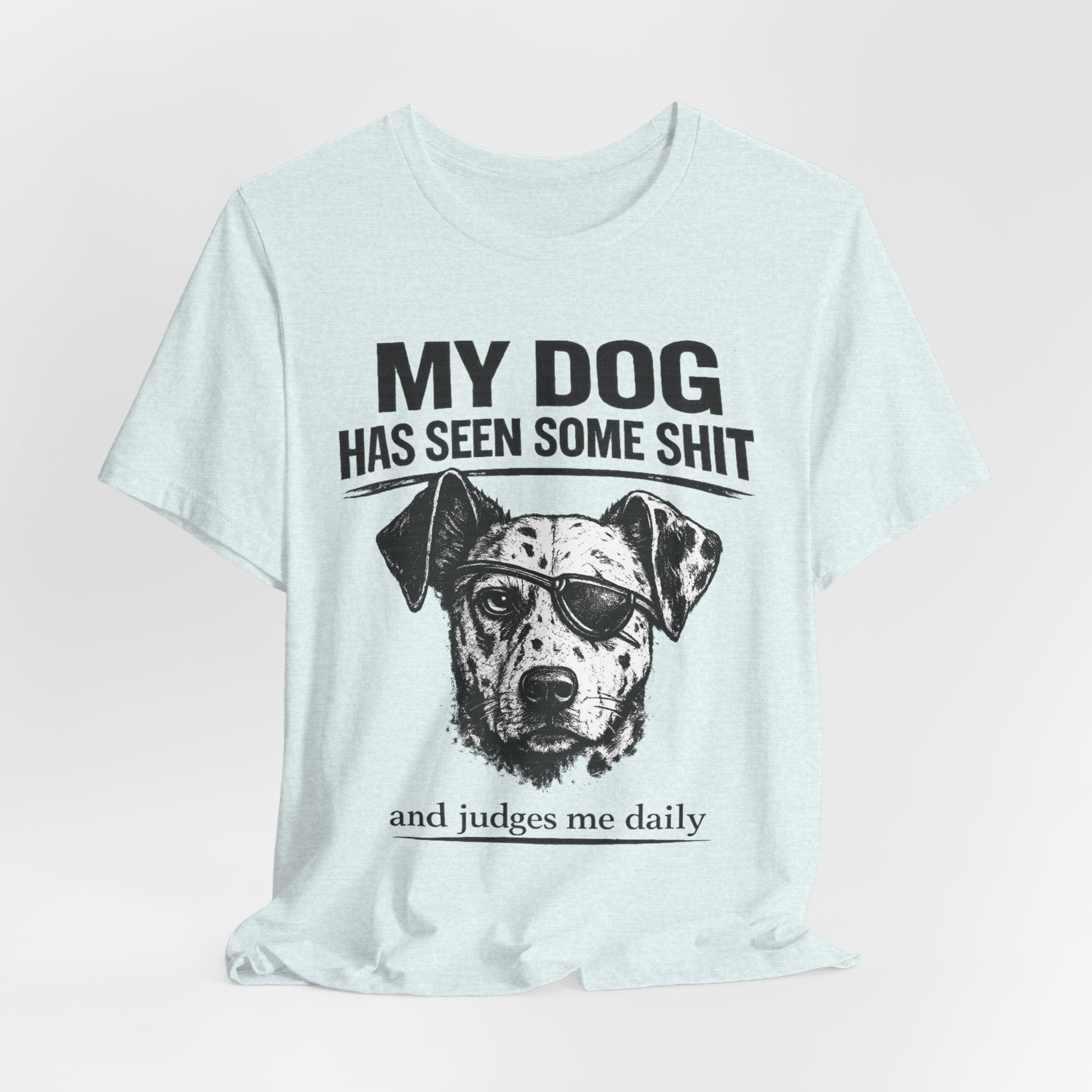 My Dog Has Seen Some Shit T-Shirt — Funny Dog Lover Tee