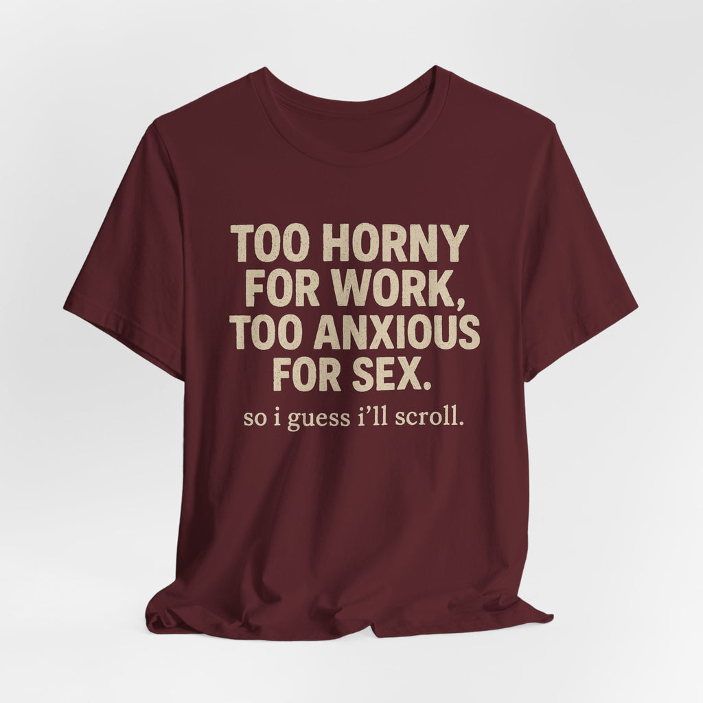 Graphic Tee — "Too Horny for Work, Too Anxious for Sex" Funny Text T-Shirt