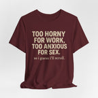 Graphic Tee — "Too Horny for Work, Too Anxious for Sex" Funny Text T-Shirt