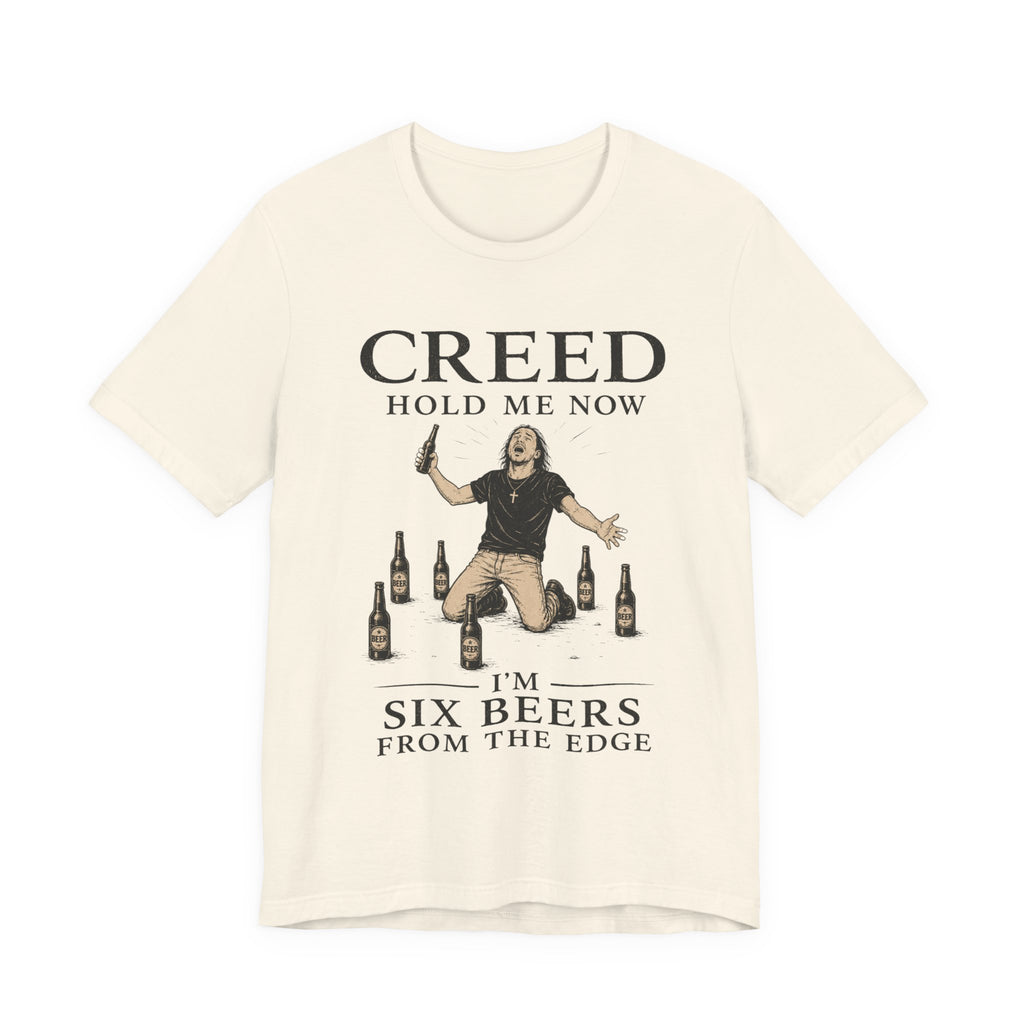 T‑Shirt — "Creed Hold Me Now, I'm Six Beers From the Edge" Rock Parody Tee