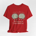 ADHD Awareness Tee — "You Had Me at 'I Have ADHD Too'" Shirt