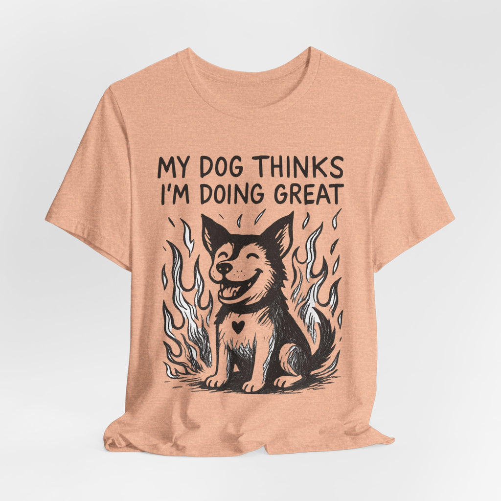 Dog T-Shirt — “My Dog Thinks I’m Doing Great” Cute Funny Pet Tee