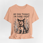 Dog T-Shirt — “My Dog Thinks I’m Doing Great” Cute Funny Pet Tee