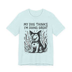 Dog T-Shirt — “My Dog Thinks I’m Doing Great” Cute Funny Pet Tee