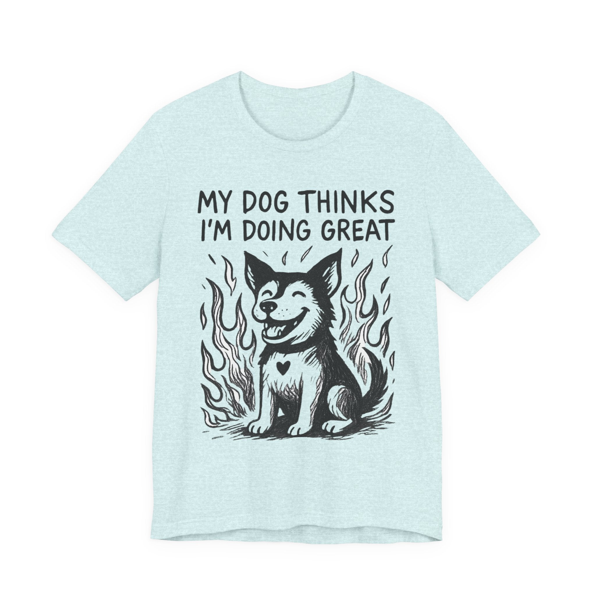 Dog T-Shirt — “My Dog Thinks I’m Doing Great” Cute Funny Pet Tee