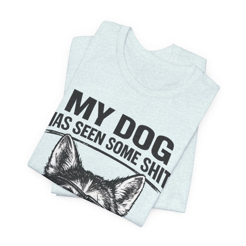 My Dog Has Seen Some Shit T-Shirt — Funny Husky Dog Graphic Tee