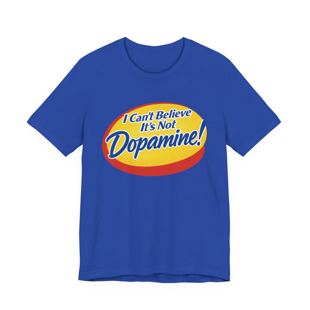 “I Can’t Believe It’s Not Dopamine!” Tee