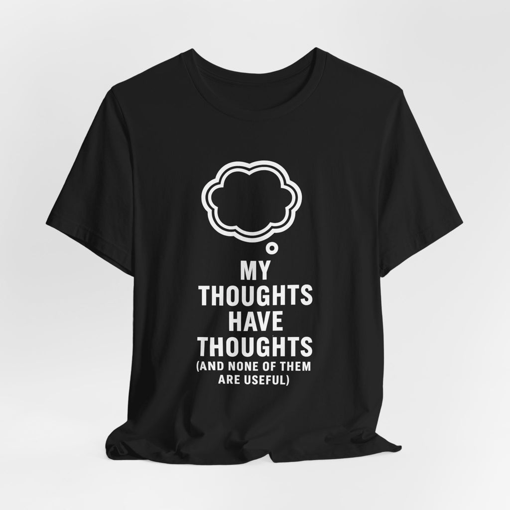 Funny Graphic Tee — "My Thoughts Have Thoughts (And None Of Them Are Useful)"