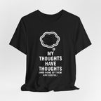 Funny Graphic Tee — "My Thoughts Have Thoughts (And None Of Them Are Useful)"