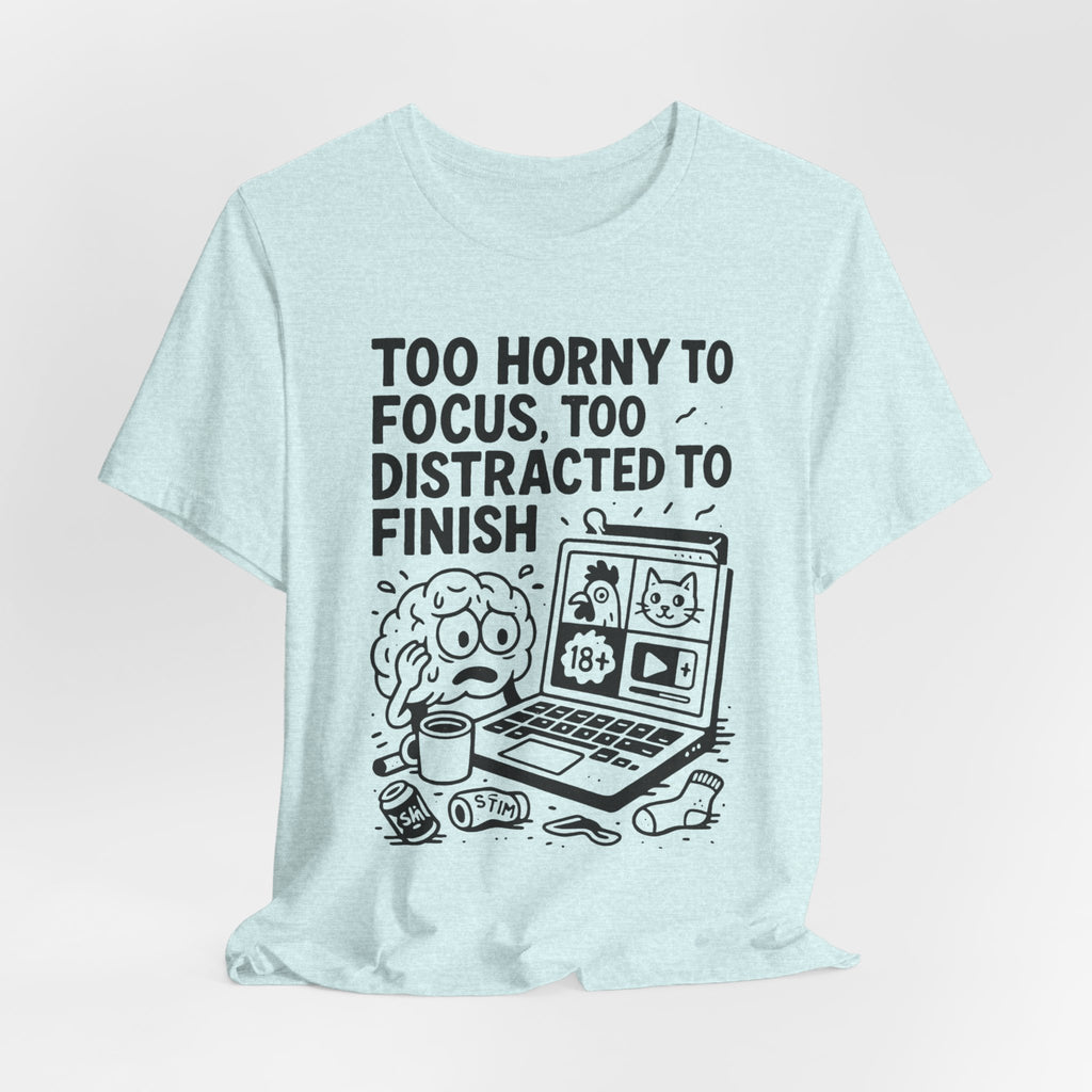 Too Horny to Focus Tee — Funny Distracted Workday Graphic T-Shirt