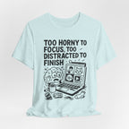 Too Horny to Focus Tee — Funny Distracted Workday Graphic T-Shirt