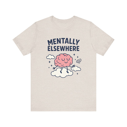 “Mentally Elsewhere” Tee