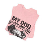 My Dog Has Seen Some Shit T-Shirt — Funny Dog Lover Tee