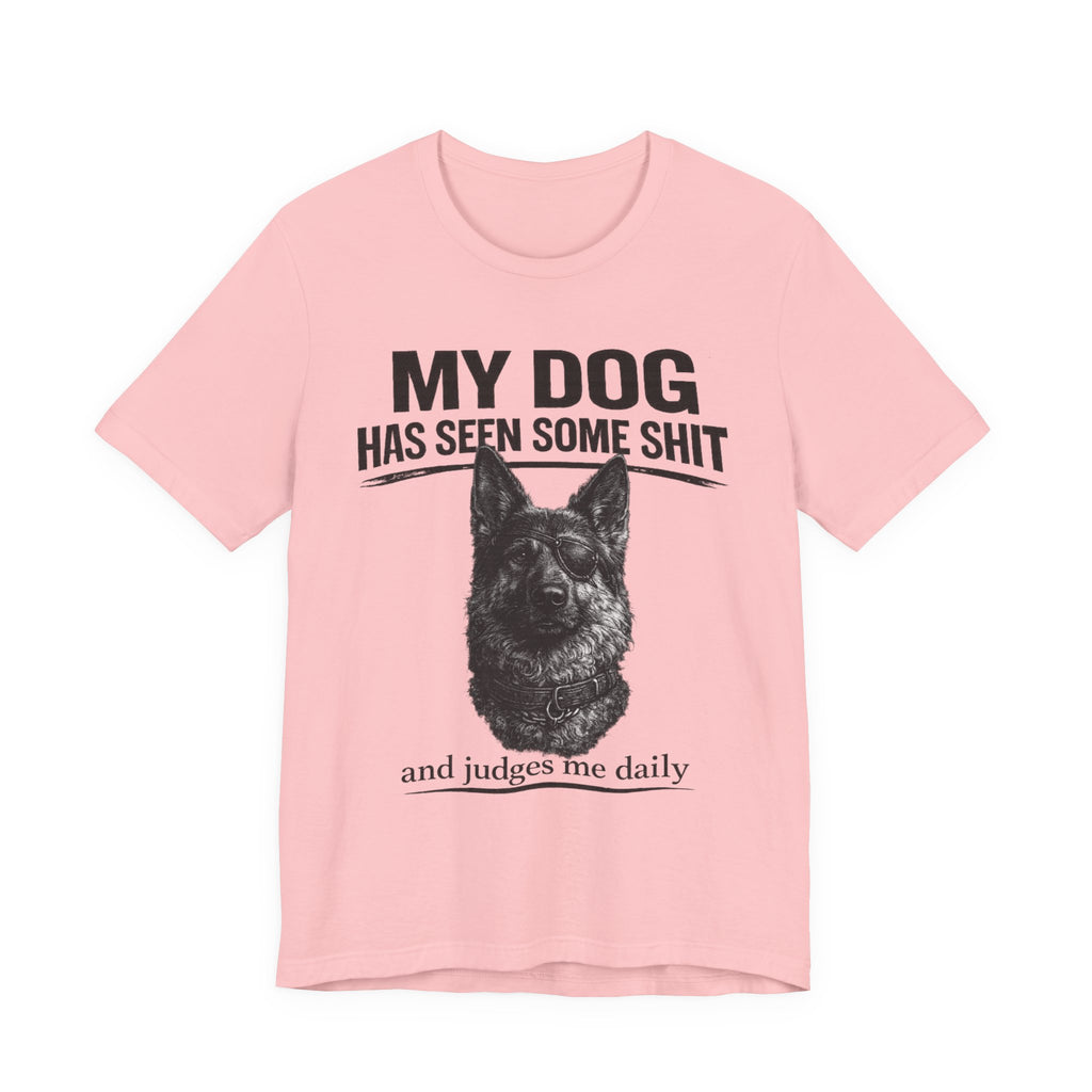 Dog Lover Tee — “My Dog Has Seen Some Shit and Judges Me Daily” Graphic T-Shirt German shepherd