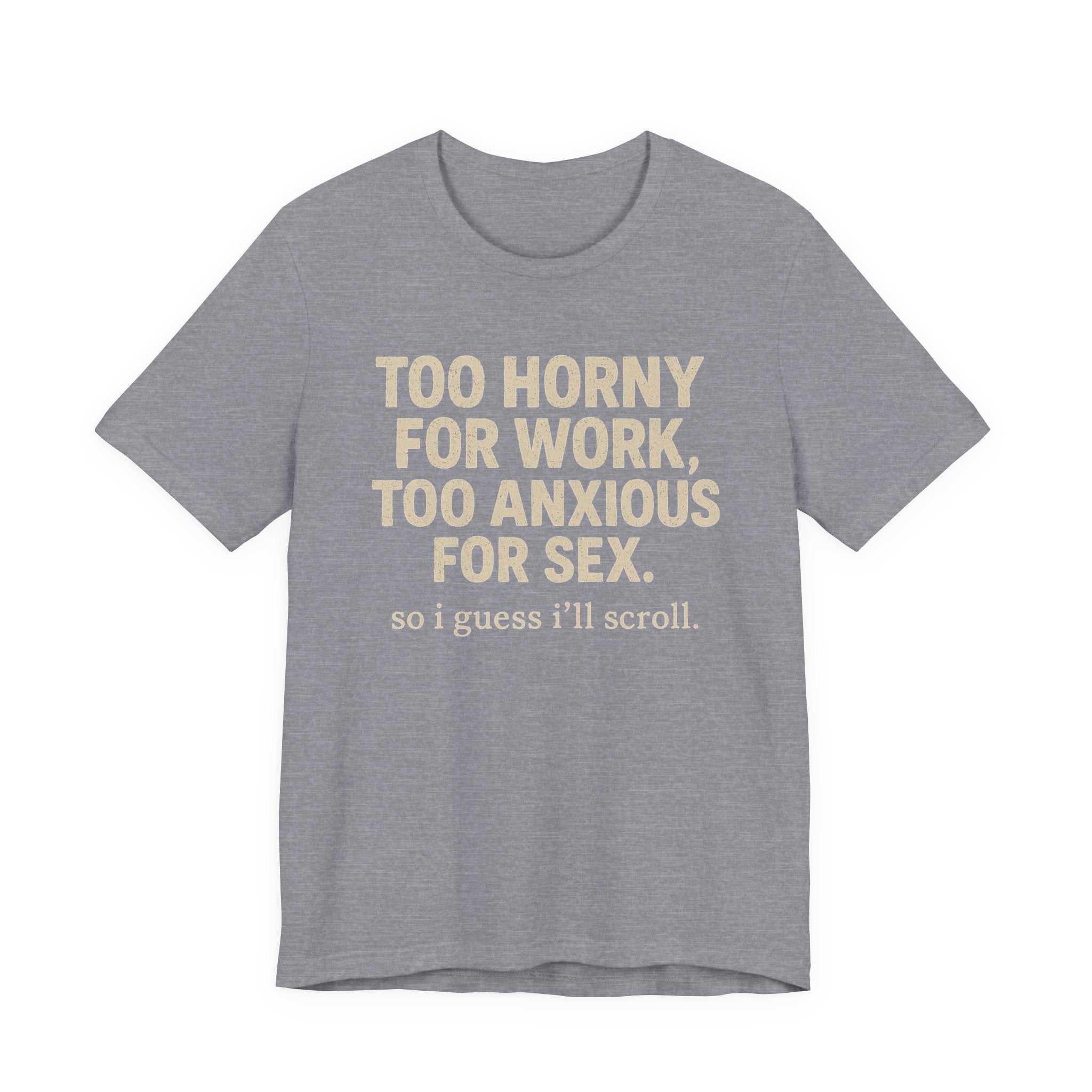 “Too horny for work, too anxious for sex “Tee