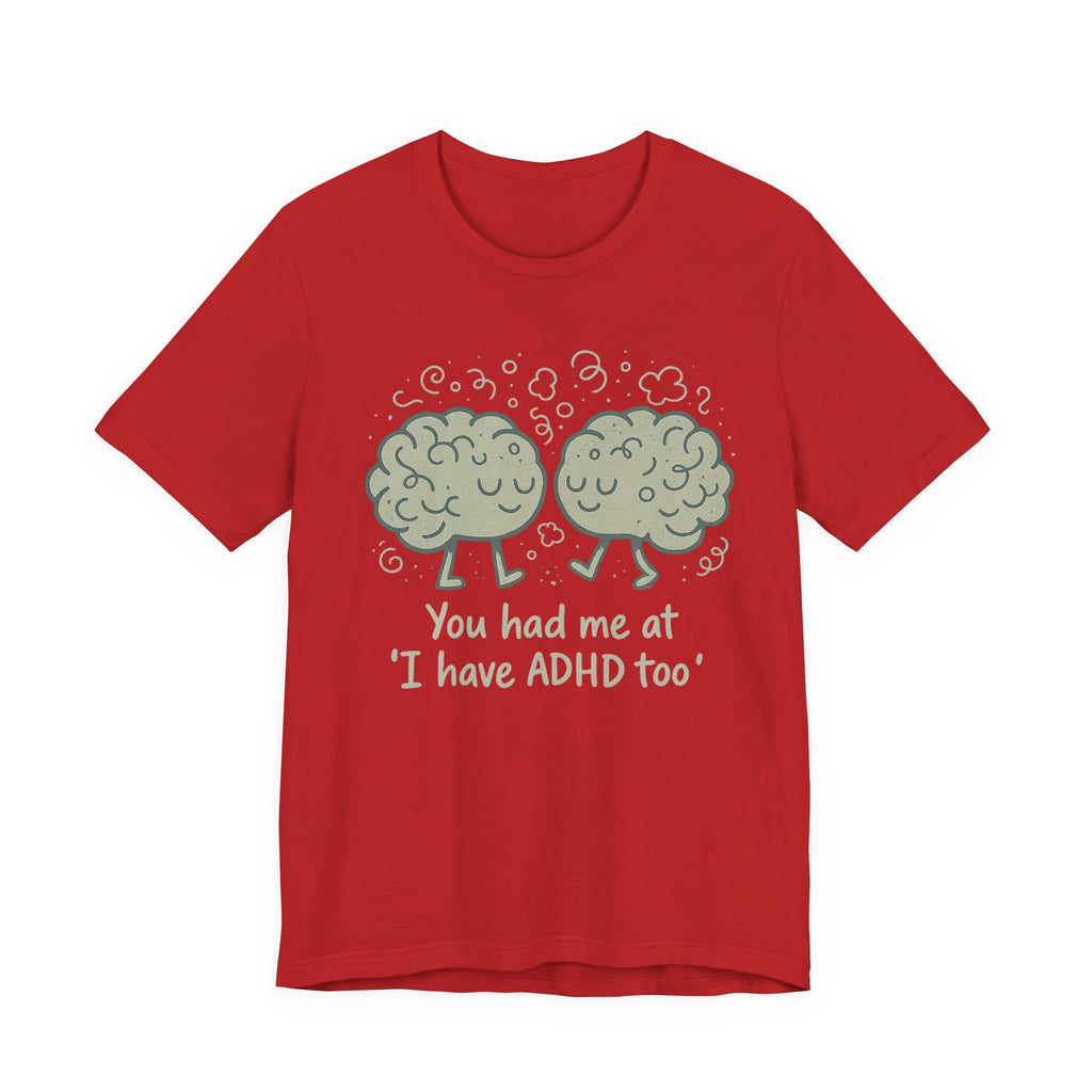 ADHD Awareness Tee — "You Had Me at 'I Have ADHD Too'" Shirt