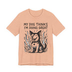 Dog T-Shirt — “My Dog Thinks I’m Doing Great” Cute Funny Pet Tee