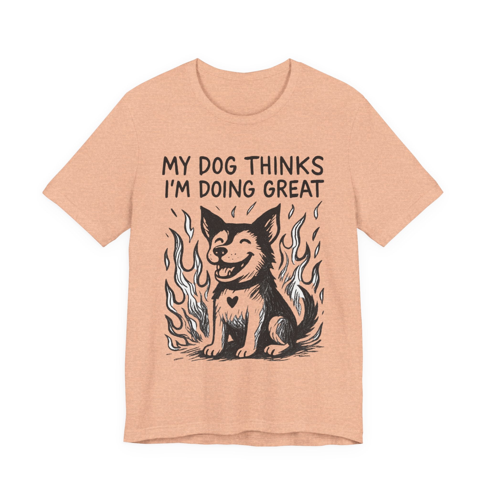 Dog T-Shirt — “My Dog Thinks I’m Doing Great” Cute Funny Pet Tee