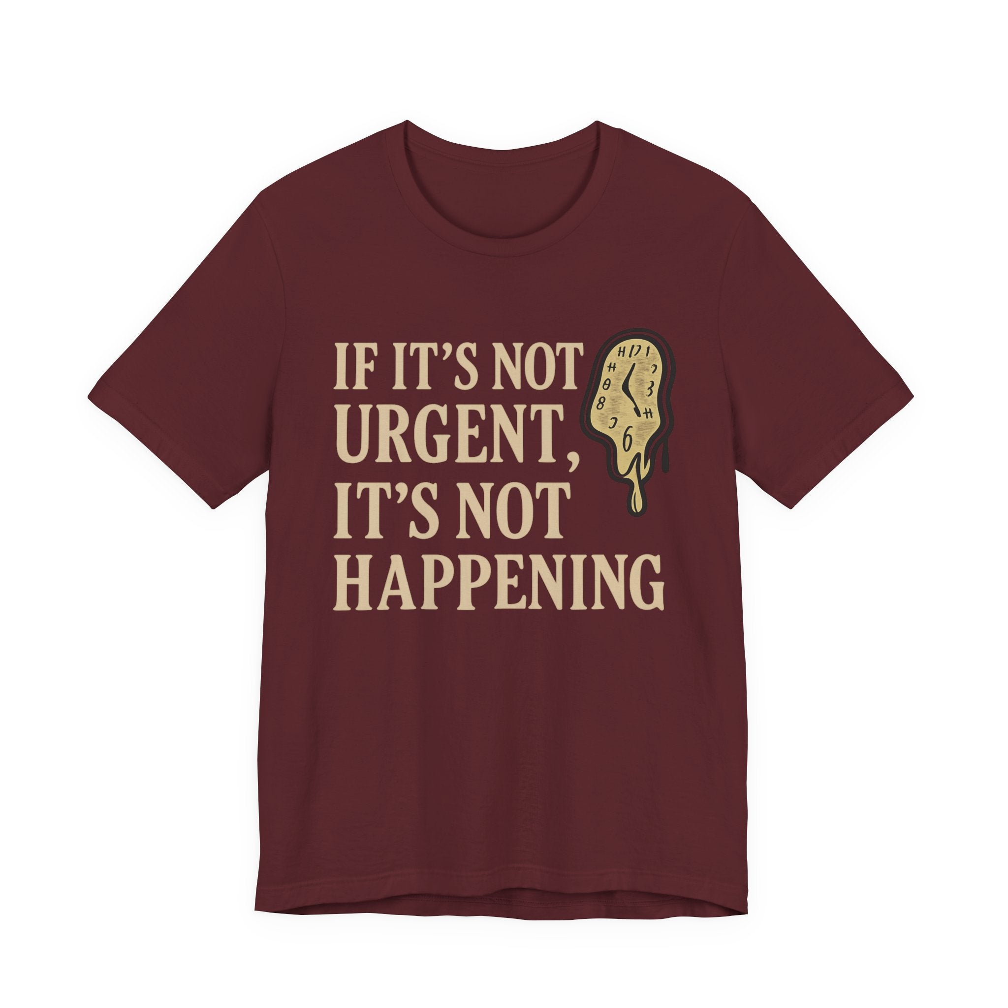 If It’s Not Urgent, It’s Not Happening T-Shirt — Funny Procrastination Tee