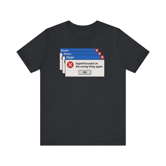 Hyperfocused on the Wrong Thing Again Tee