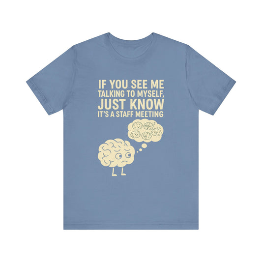 “If You See Me Talking to Myself, Just Know It’s a Staff Meeting” Tee
