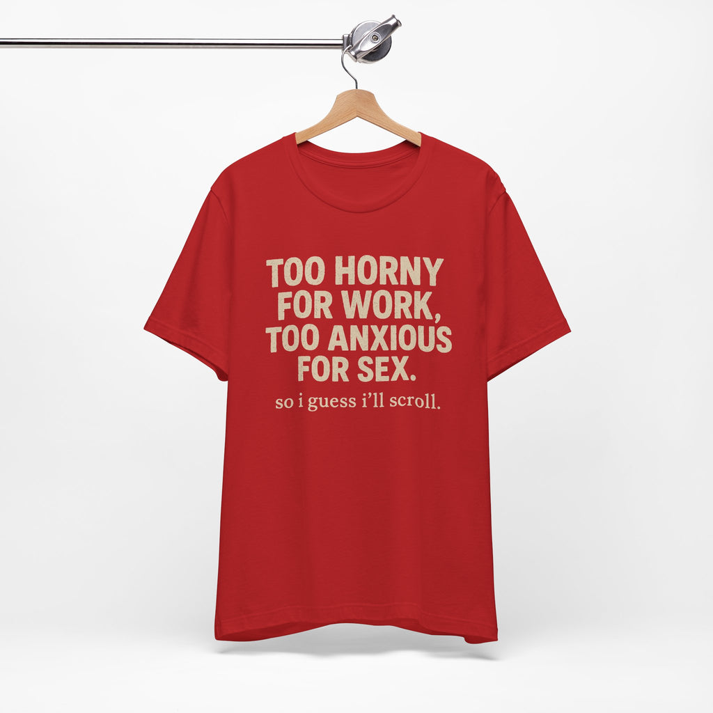 Graphic Tee — "Too Horny for Work, Too Anxious for Sex" Funny Text T-Shirt