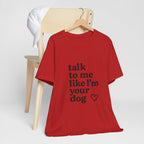 Talk To Me Like I'm Your Dog T-Shirt — Cute Pet Lover Tee